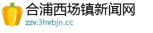 合浦西场镇新闻网